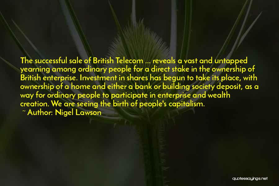 Nigel Lawson Quotes: The Successful Sale Of British Telecom ... Reveals A Vast And Untapped Yearning Among Ordinary People For A Direct Stake