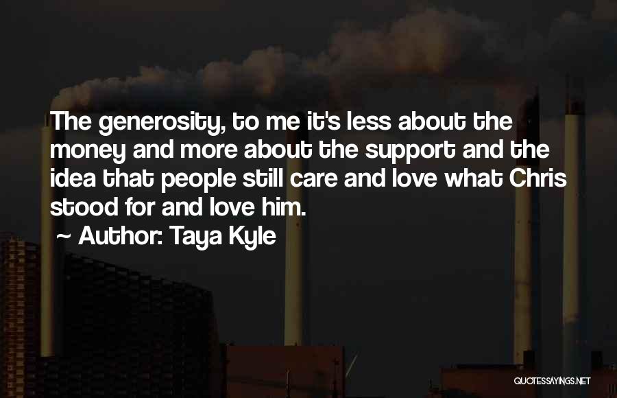 Taya Kyle Quotes: The Generosity, To Me It's Less About The Money And More About The Support And The Idea That People Still