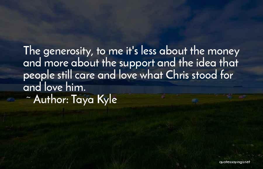Taya Kyle Quotes: The Generosity, To Me It's Less About The Money And More About The Support And The Idea That People Still
