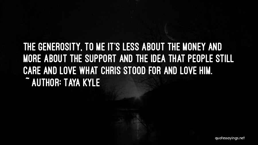 Taya Kyle Quotes: The Generosity, To Me It's Less About The Money And More About The Support And The Idea That People Still