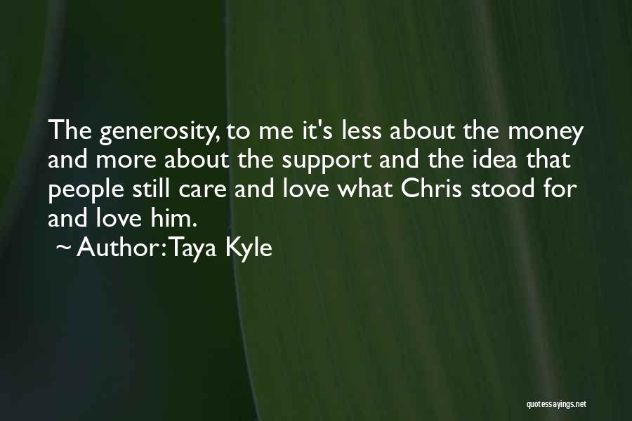 Taya Kyle Quotes: The Generosity, To Me It's Less About The Money And More About The Support And The Idea That People Still