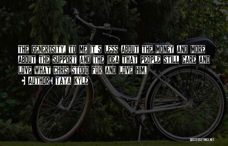 Taya Kyle Quotes: The Generosity, To Me It's Less About The Money And More About The Support And The Idea That People Still