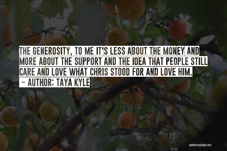 Taya Kyle Quotes: The Generosity, To Me It's Less About The Money And More About The Support And The Idea That People Still