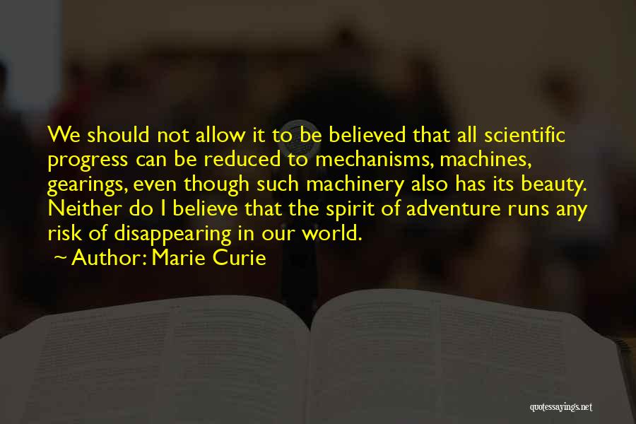 Marie Curie Quotes: We Should Not Allow It To Be Believed That All Scientific Progress Can Be Reduced To Mechanisms, Machines, Gearings, Even