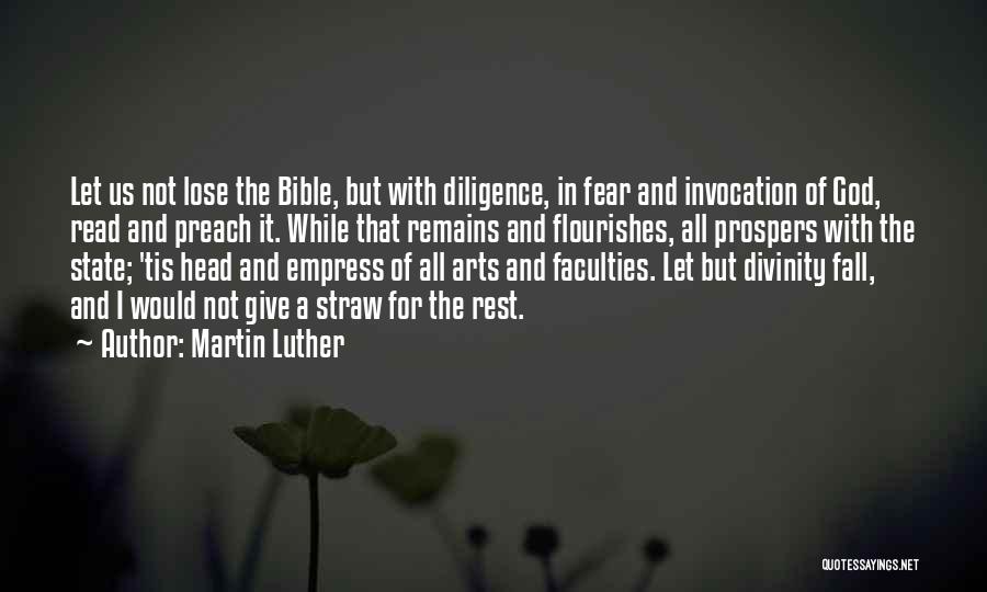 Martin Luther Quotes: Let Us Not Lose The Bible, But With Diligence, In Fear And Invocation Of God, Read And Preach It. While