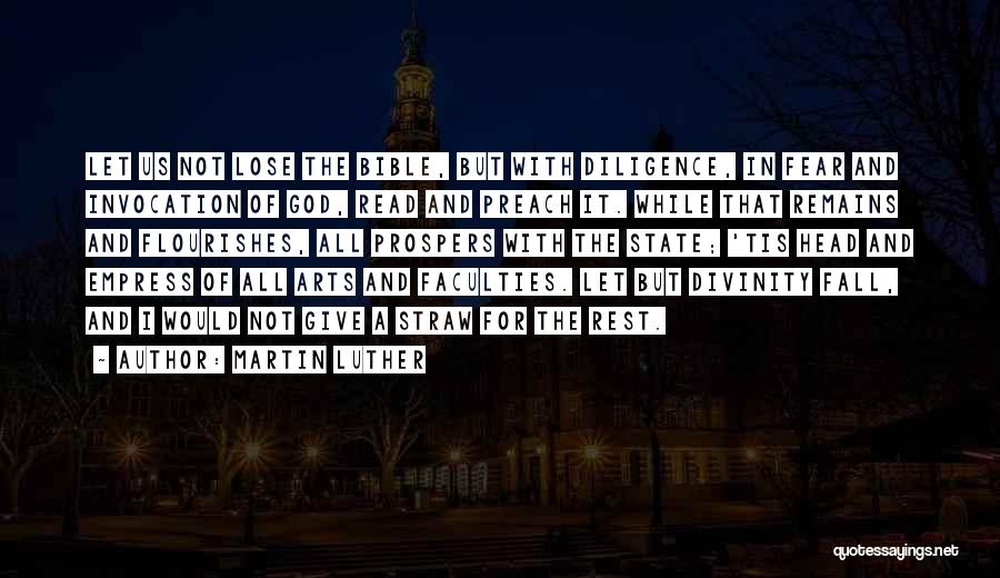 Martin Luther Quotes: Let Us Not Lose The Bible, But With Diligence, In Fear And Invocation Of God, Read And Preach It. While