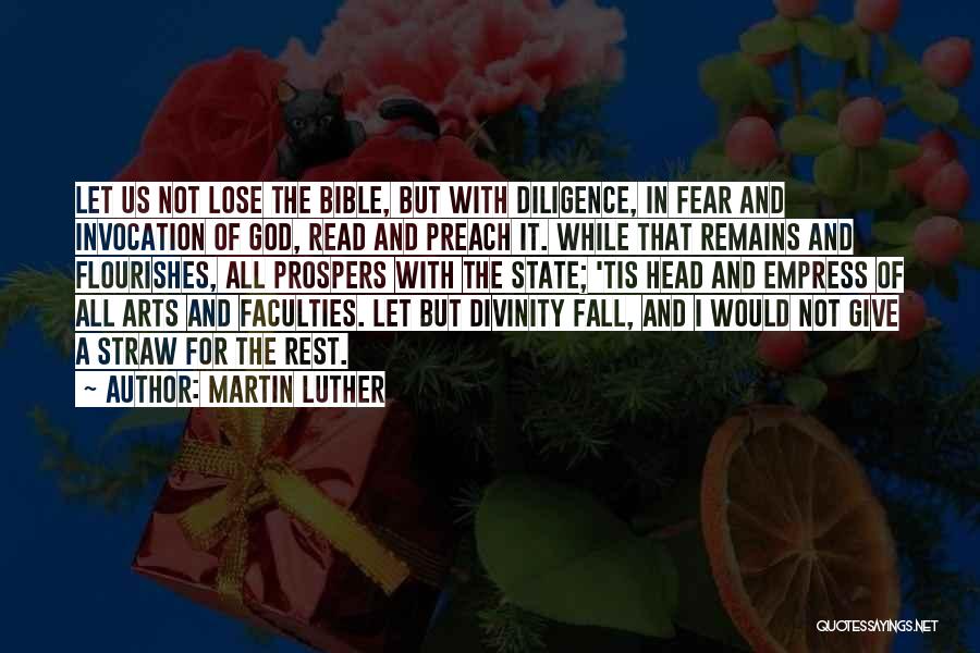 Martin Luther Quotes: Let Us Not Lose The Bible, But With Diligence, In Fear And Invocation Of God, Read And Preach It. While