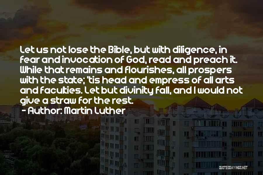 Martin Luther Quotes: Let Us Not Lose The Bible, But With Diligence, In Fear And Invocation Of God, Read And Preach It. While