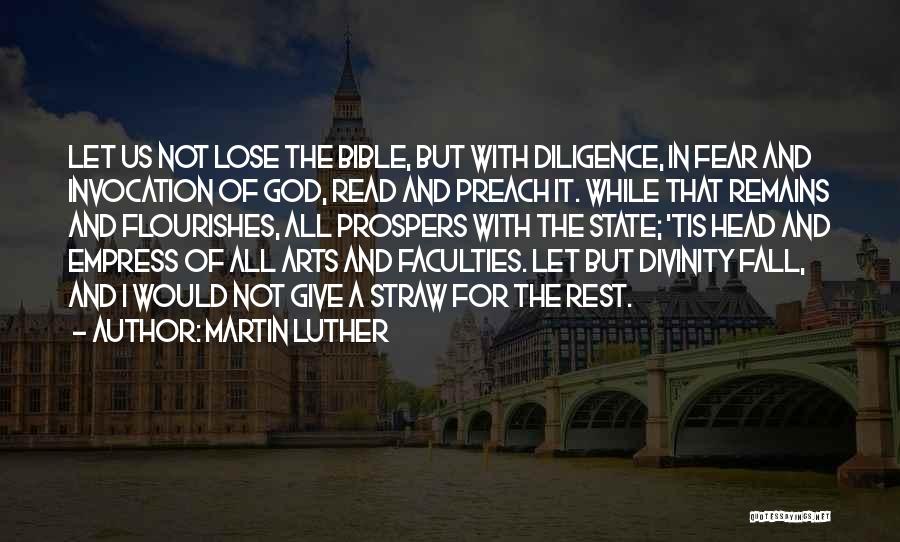 Martin Luther Quotes: Let Us Not Lose The Bible, But With Diligence, In Fear And Invocation Of God, Read And Preach It. While