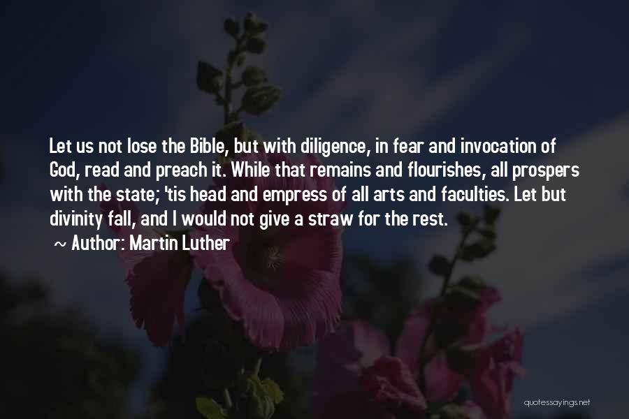 Martin Luther Quotes: Let Us Not Lose The Bible, But With Diligence, In Fear And Invocation Of God, Read And Preach It. While