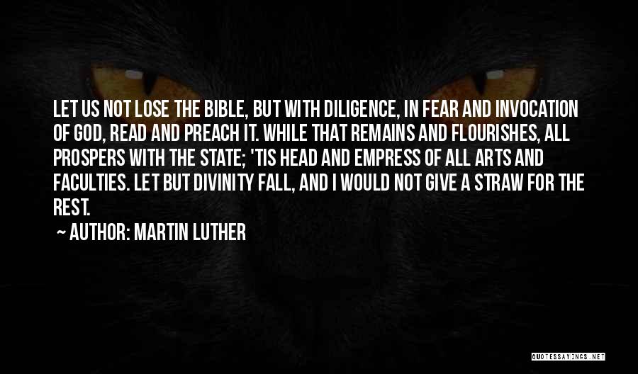 Martin Luther Quotes: Let Us Not Lose The Bible, But With Diligence, In Fear And Invocation Of God, Read And Preach It. While