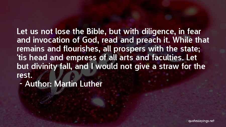 Martin Luther Quotes: Let Us Not Lose The Bible, But With Diligence, In Fear And Invocation Of God, Read And Preach It. While