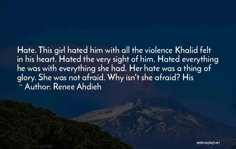Renee Ahdieh Quotes: Hate. This Girl Hated Him With All The Violence Khalid Felt In His Heart. Hated The Very Sight Of Him.
