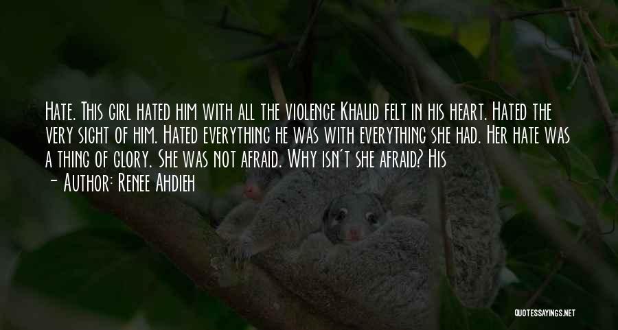 Renee Ahdieh Quotes: Hate. This Girl Hated Him With All The Violence Khalid Felt In His Heart. Hated The Very Sight Of Him.