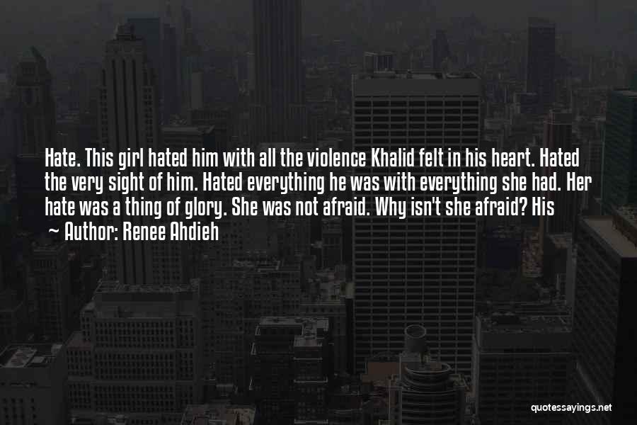 Renee Ahdieh Quotes: Hate. This Girl Hated Him With All The Violence Khalid Felt In His Heart. Hated The Very Sight Of Him.