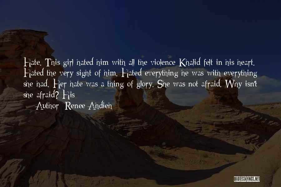Renee Ahdieh Quotes: Hate. This Girl Hated Him With All The Violence Khalid Felt In His Heart. Hated The Very Sight Of Him.