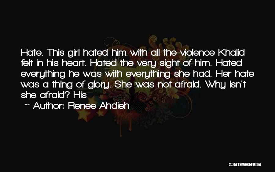 Renee Ahdieh Quotes: Hate. This Girl Hated Him With All The Violence Khalid Felt In His Heart. Hated The Very Sight Of Him.