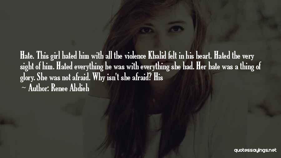 Renee Ahdieh Quotes: Hate. This Girl Hated Him With All The Violence Khalid Felt In His Heart. Hated The Very Sight Of Him.