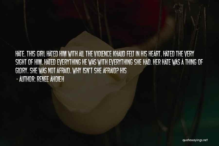 Renee Ahdieh Quotes: Hate. This Girl Hated Him With All The Violence Khalid Felt In His Heart. Hated The Very Sight Of Him.