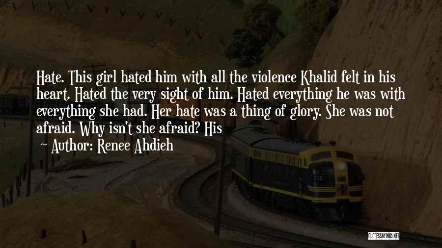 Renee Ahdieh Quotes: Hate. This Girl Hated Him With All The Violence Khalid Felt In His Heart. Hated The Very Sight Of Him.