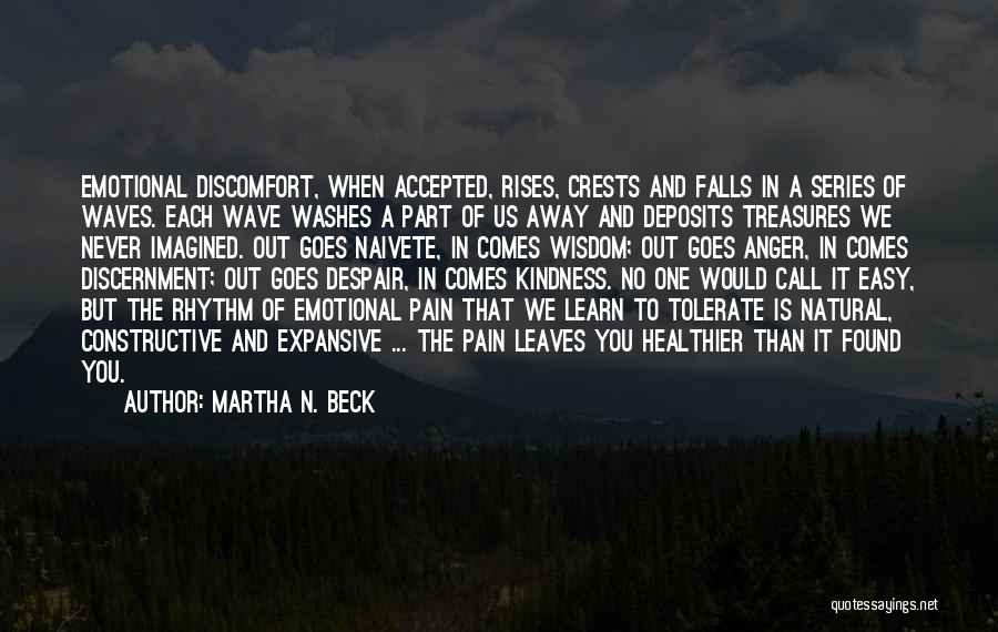 Martha N. Beck Quotes: Emotional Discomfort, When Accepted, Rises, Crests And Falls In A Series Of Waves. Each Wave Washes A Part Of Us