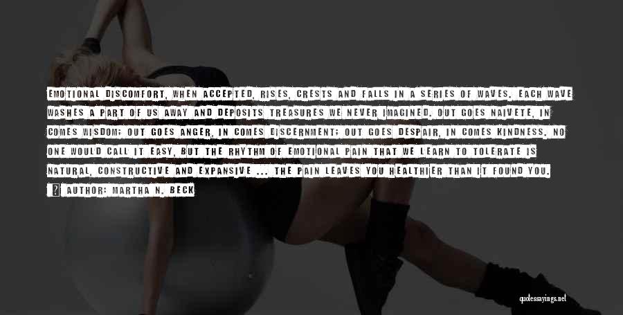 Martha N. Beck Quotes: Emotional Discomfort, When Accepted, Rises, Crests And Falls In A Series Of Waves. Each Wave Washes A Part Of Us