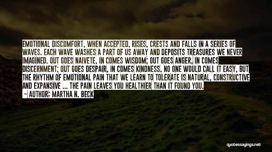 Martha N. Beck Quotes: Emotional Discomfort, When Accepted, Rises, Crests And Falls In A Series Of Waves. Each Wave Washes A Part Of Us