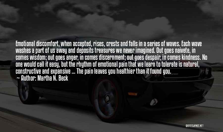 Martha N. Beck Quotes: Emotional Discomfort, When Accepted, Rises, Crests And Falls In A Series Of Waves. Each Wave Washes A Part Of Us