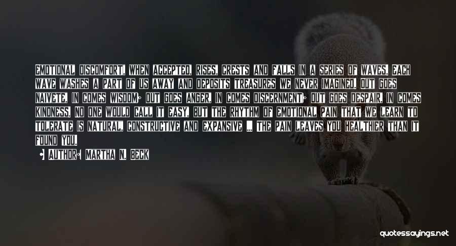 Martha N. Beck Quotes: Emotional Discomfort, When Accepted, Rises, Crests And Falls In A Series Of Waves. Each Wave Washes A Part Of Us