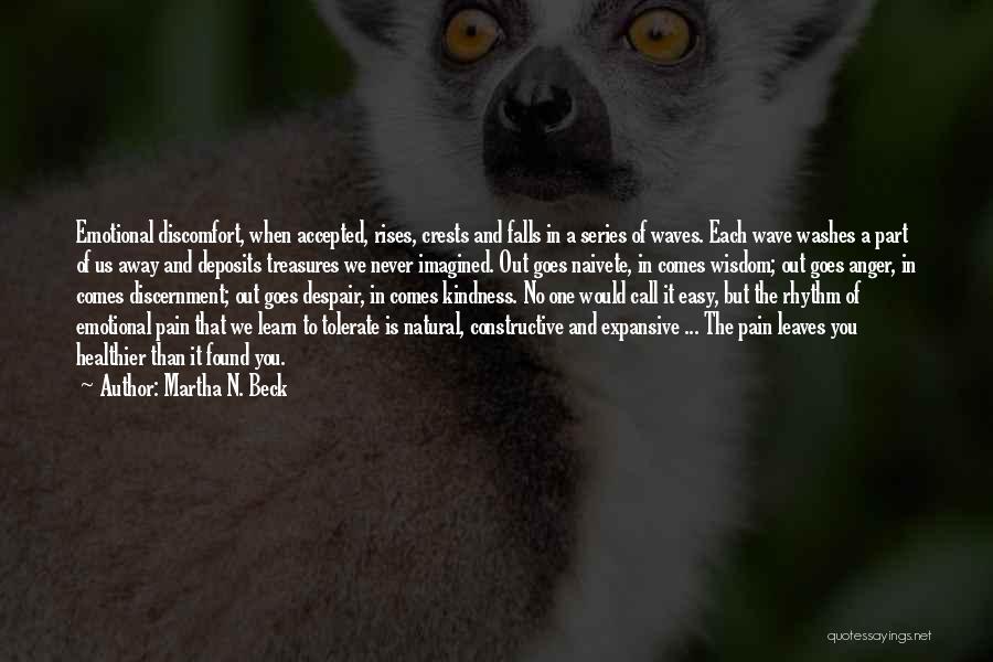 Martha N. Beck Quotes: Emotional Discomfort, When Accepted, Rises, Crests And Falls In A Series Of Waves. Each Wave Washes A Part Of Us
