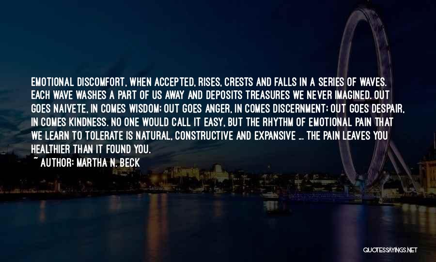 Martha N. Beck Quotes: Emotional Discomfort, When Accepted, Rises, Crests And Falls In A Series Of Waves. Each Wave Washes A Part Of Us