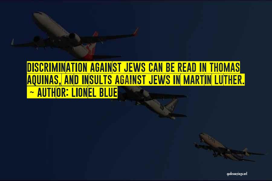 Lionel Blue Quotes: Discrimination Against Jews Can Be Read In Thomas Aquinas, And Insults Against Jews In Martin Luther.