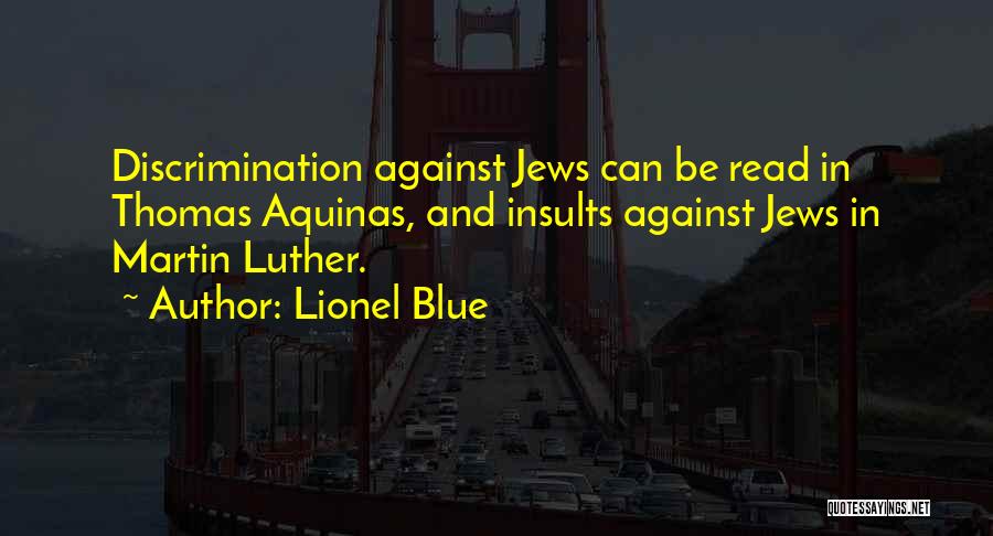 Lionel Blue Quotes: Discrimination Against Jews Can Be Read In Thomas Aquinas, And Insults Against Jews In Martin Luther.