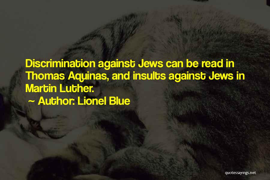 Lionel Blue Quotes: Discrimination Against Jews Can Be Read In Thomas Aquinas, And Insults Against Jews In Martin Luther.