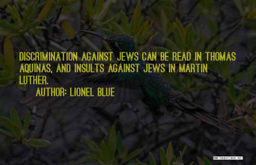 Lionel Blue Quotes: Discrimination Against Jews Can Be Read In Thomas Aquinas, And Insults Against Jews In Martin Luther.