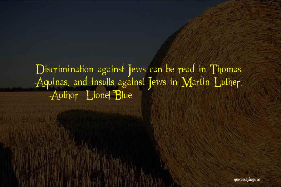 Lionel Blue Quotes: Discrimination Against Jews Can Be Read In Thomas Aquinas, And Insults Against Jews In Martin Luther.
