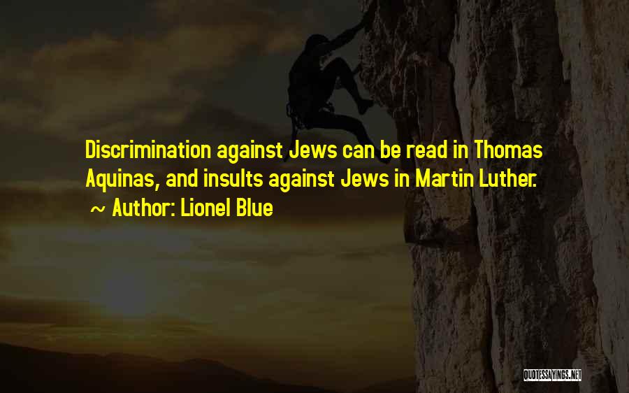 Lionel Blue Quotes: Discrimination Against Jews Can Be Read In Thomas Aquinas, And Insults Against Jews In Martin Luther.
