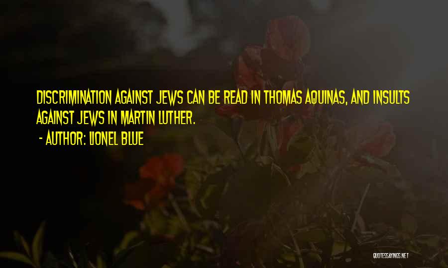 Lionel Blue Quotes: Discrimination Against Jews Can Be Read In Thomas Aquinas, And Insults Against Jews In Martin Luther.