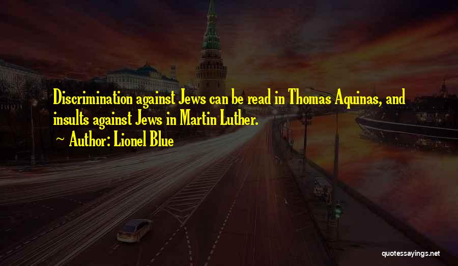 Lionel Blue Quotes: Discrimination Against Jews Can Be Read In Thomas Aquinas, And Insults Against Jews In Martin Luther.