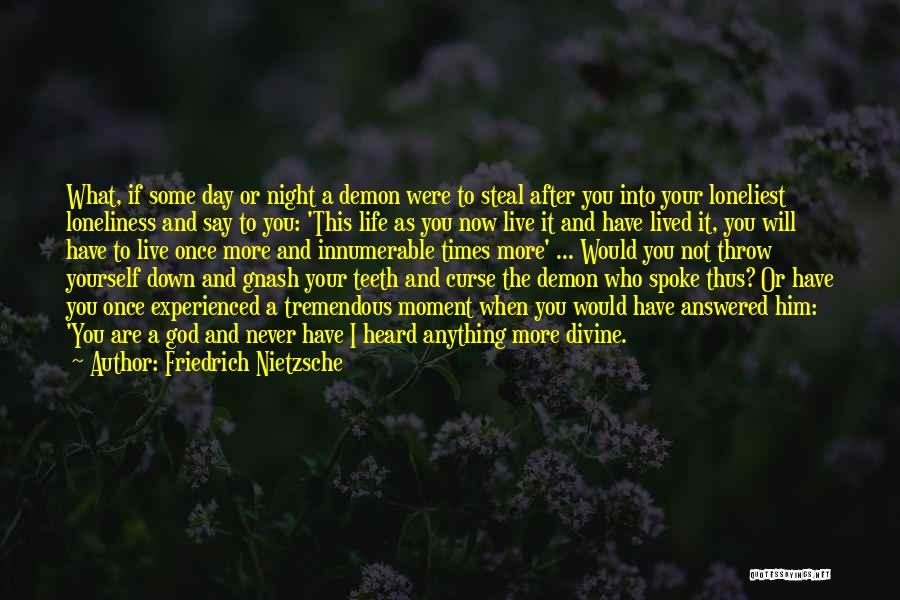 Friedrich Nietzsche Quotes: What, If Some Day Or Night A Demon Were To Steal After You Into Your Loneliest Loneliness And Say To