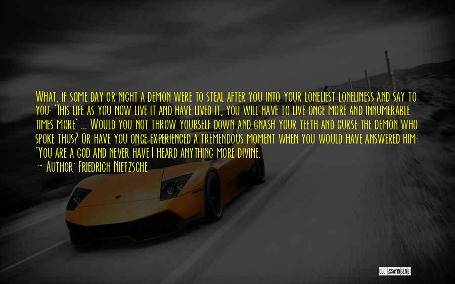 Friedrich Nietzsche Quotes: What, If Some Day Or Night A Demon Were To Steal After You Into Your Loneliest Loneliness And Say To