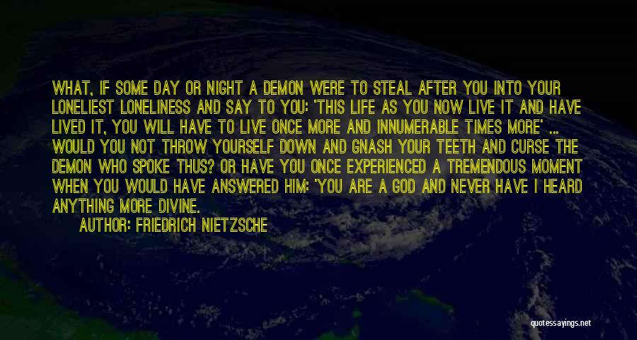 Friedrich Nietzsche Quotes: What, If Some Day Or Night A Demon Were To Steal After You Into Your Loneliest Loneliness And Say To