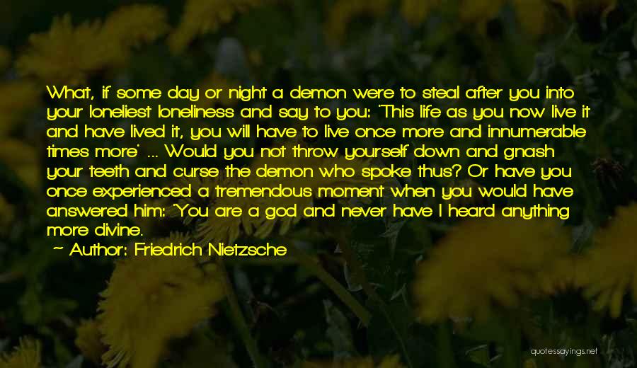 Friedrich Nietzsche Quotes: What, If Some Day Or Night A Demon Were To Steal After You Into Your Loneliest Loneliness And Say To