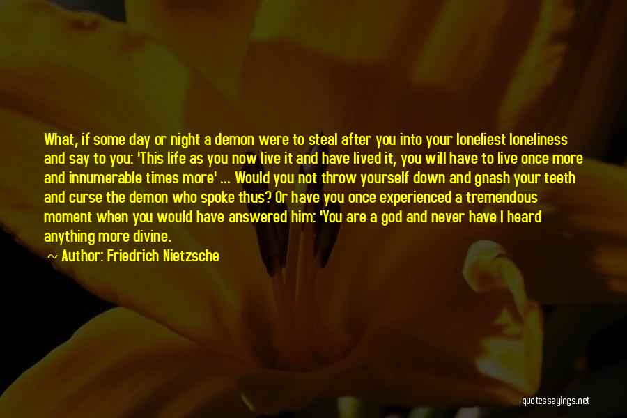 Friedrich Nietzsche Quotes: What, If Some Day Or Night A Demon Were To Steal After You Into Your Loneliest Loneliness And Say To