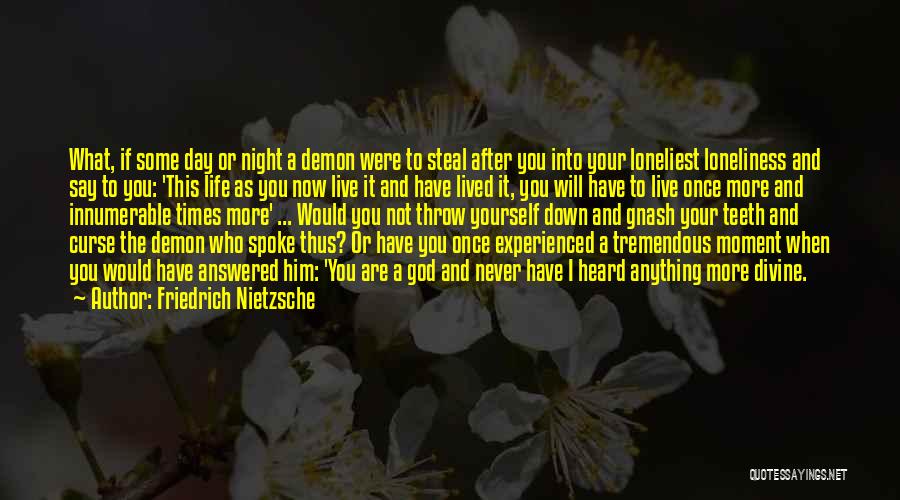 Friedrich Nietzsche Quotes: What, If Some Day Or Night A Demon Were To Steal After You Into Your Loneliest Loneliness And Say To