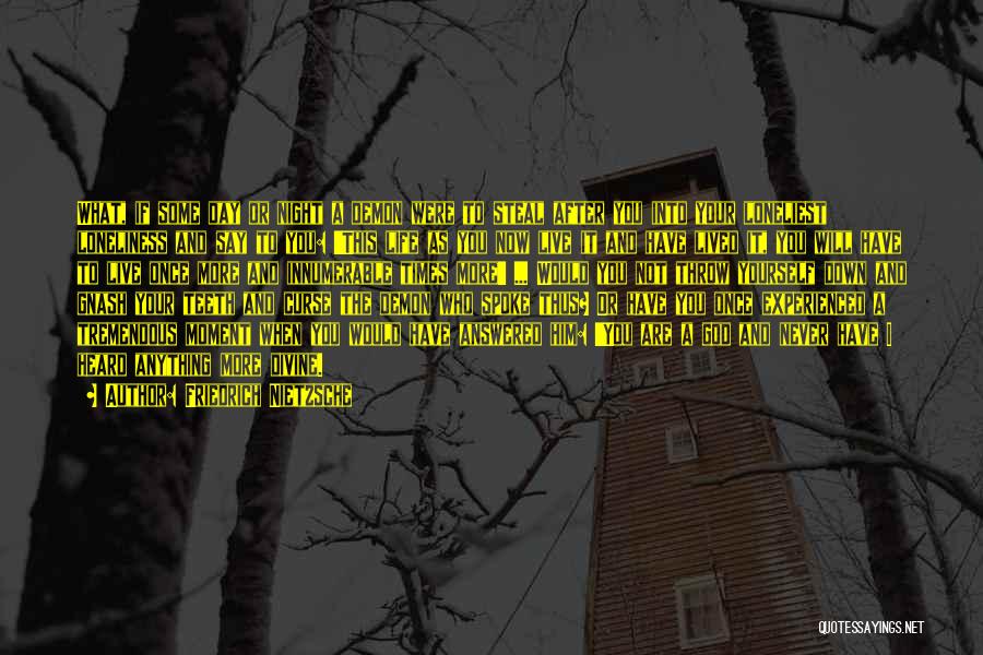 Friedrich Nietzsche Quotes: What, If Some Day Or Night A Demon Were To Steal After You Into Your Loneliest Loneliness And Say To