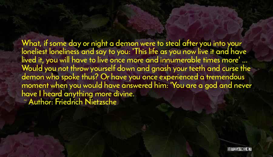 Friedrich Nietzsche Quotes: What, If Some Day Or Night A Demon Were To Steal After You Into Your Loneliest Loneliness And Say To