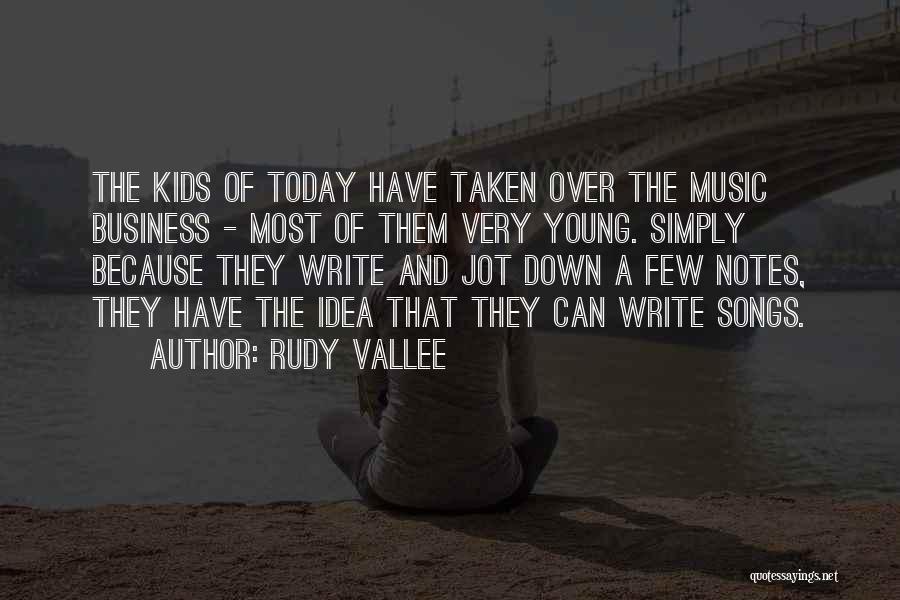 Rudy Vallee Quotes: The Kids Of Today Have Taken Over The Music Business - Most Of Them Very Young. Simply Because They Write