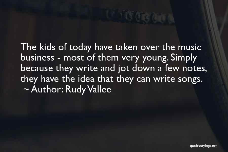 Rudy Vallee Quotes: The Kids Of Today Have Taken Over The Music Business - Most Of Them Very Young. Simply Because They Write