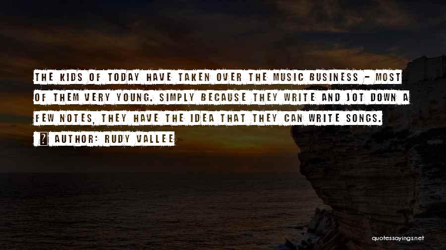 Rudy Vallee Quotes: The Kids Of Today Have Taken Over The Music Business - Most Of Them Very Young. Simply Because They Write